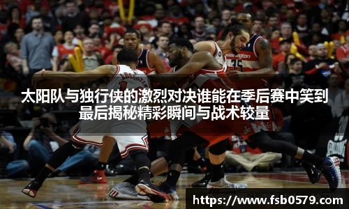 太阳队与独行侠的激烈对决谁能在季后赛中笑到最后揭秘精彩瞬间与战术较量
